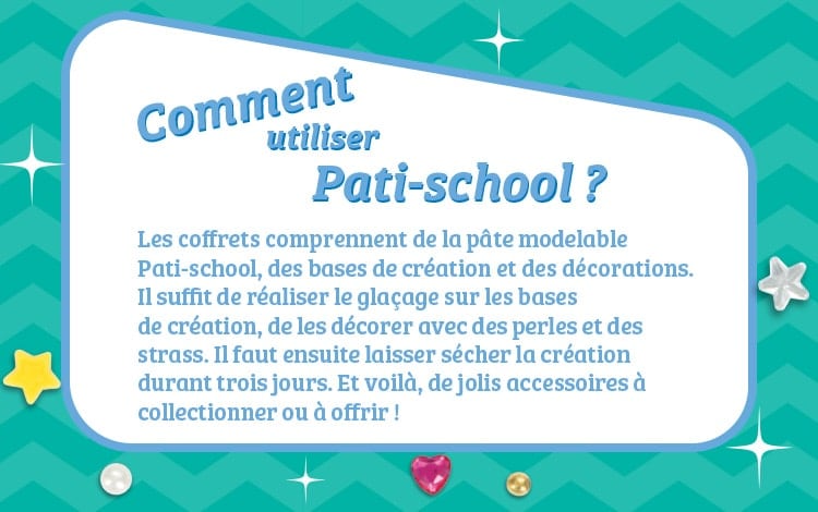 Comment utiliser Pati-school ? Les coffrets comprennent de la pâte modelable Pati-school, des bases de création et des décorations. Il suffit de réaliser le glaçage sur les bases de création, de les décorer avec des perles et des strass. Il faut ensuite laisser sécher la création durant trois jours. Et voilà, de jolis accessoires à collectionner ou à offrir !